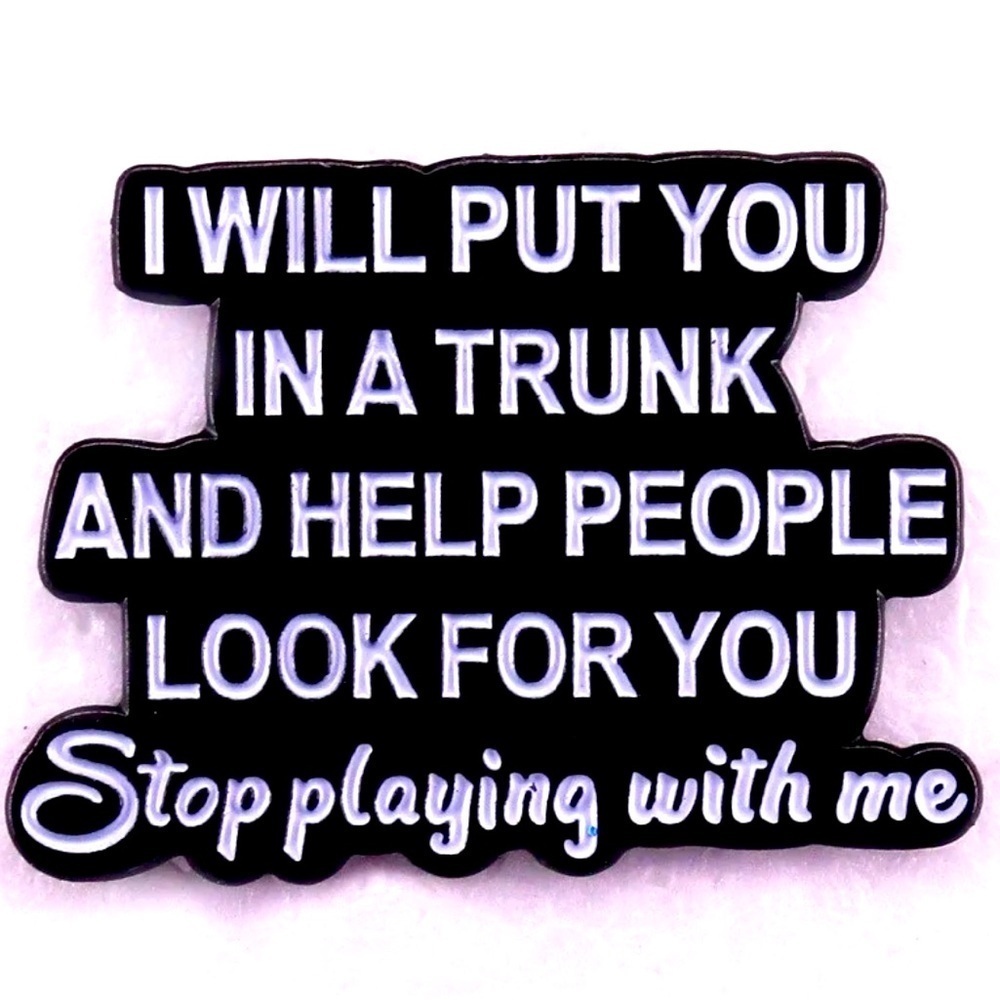 325 I Will Put You In A Trunk And Help People Look For You Funny Pin Unisex